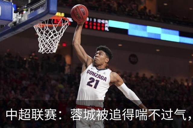 中超联赛：蓉城被追得喘不过气，争冠形势愈发紧张！