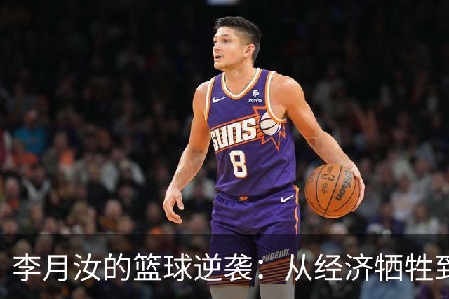 李月汝的篮球逆袭：从经济牺牲到家乡归来